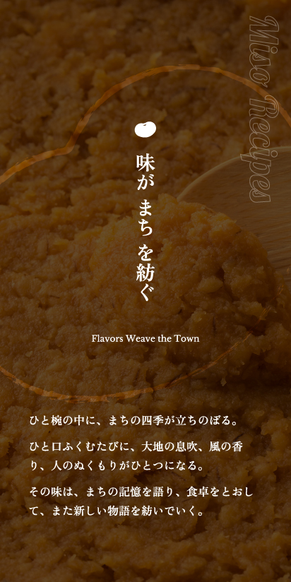 味がまちを紡ぐ。ひと椀の中に、まちの四季が立ちのぼる。ひと口ふくむたびに、大地の息吹、風の香り、人のぬくもりがひとつになる。その味は、まちの記憶を語り、食卓をとおして、また新しい物語を紡いでいく。